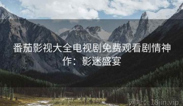 番茄影视大全电视剧免费观看剧情神作：影迷盛宴