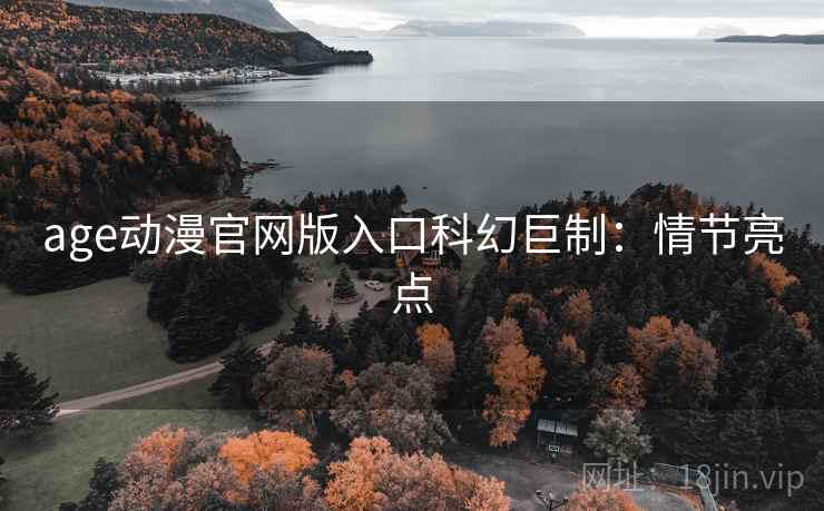 age动漫官网版入口科幻巨制：情节亮点