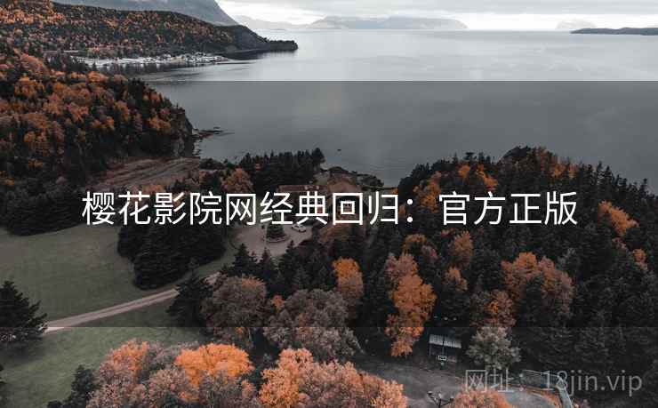 樱花影院网经典回归:官方正版 樱花影院网经典回归:官方正版