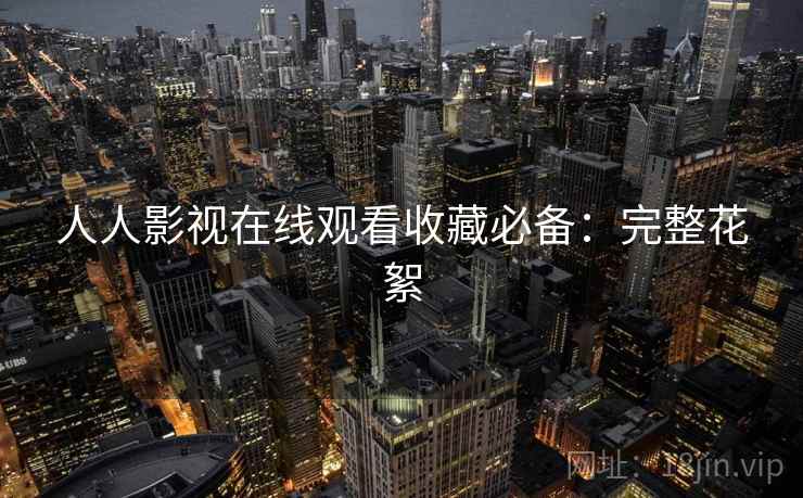 人人影视在线观看收藏必备：完整花絮